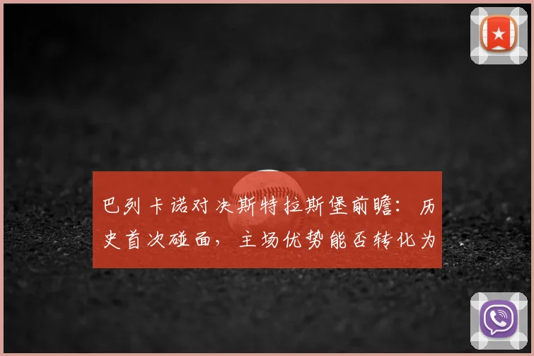 巴列卡诺对决斯特拉斯堡前瞻：历史首次碰面，主场优势能否转化为胜势？