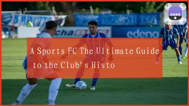 A Sports FC The Ultimate Guide to the Club's Histo